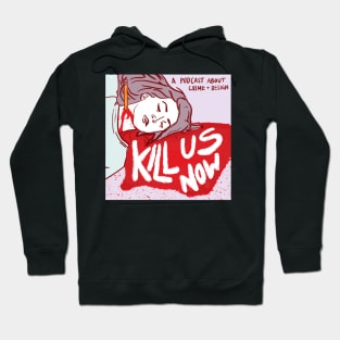 Kill Us Now Podcast Hoodie